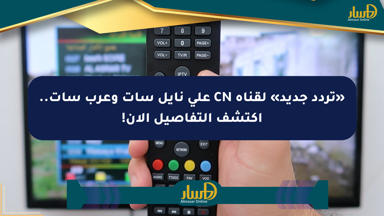 «تردد جديد» لقناة CN على نايل سات وعرب سات.. اكتشف التفاصيل الآن!